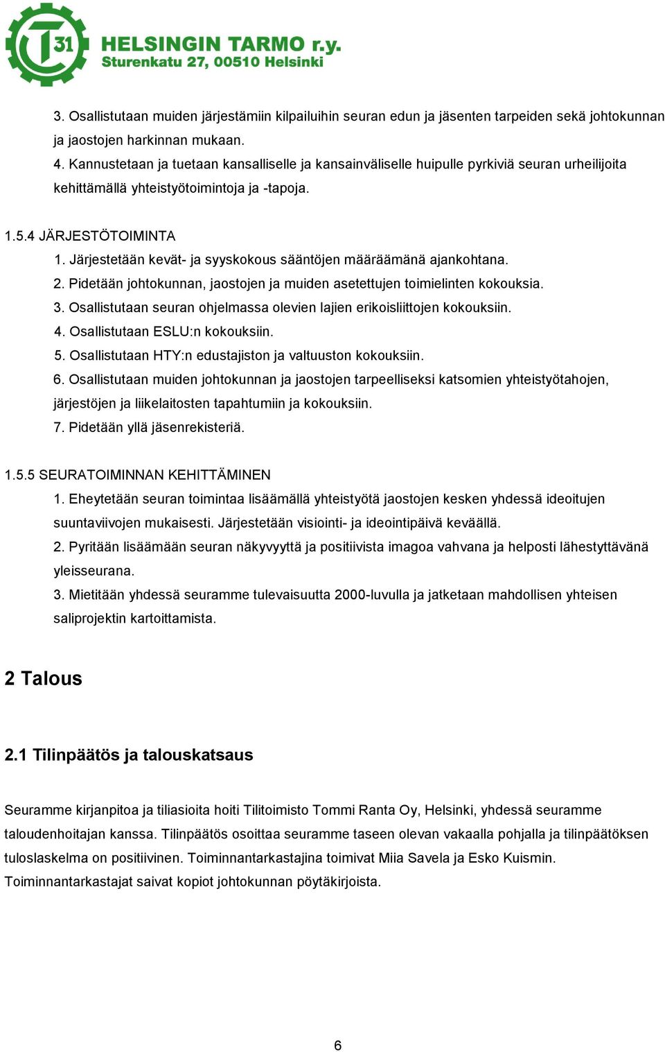 Järjestetään kevät- ja syyskokous sääntöjen määräämänä ajankohtana. 2. Pidetään johtokunnan, jaostojen ja muiden asetettujen toimielinten kokouksia. 3.