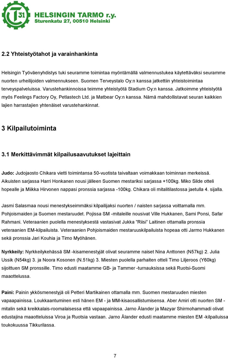 Jatkoimme yhteistyötä myös Feelings Factory Oy, Petlastech Ltd. ja Matbear Oy:n kanssa. Nämä mahdollistavat seuran kaikkien lajien harrastajien yhtenäiset varustehankinnat. 3 Kilpailutoiminta 3.