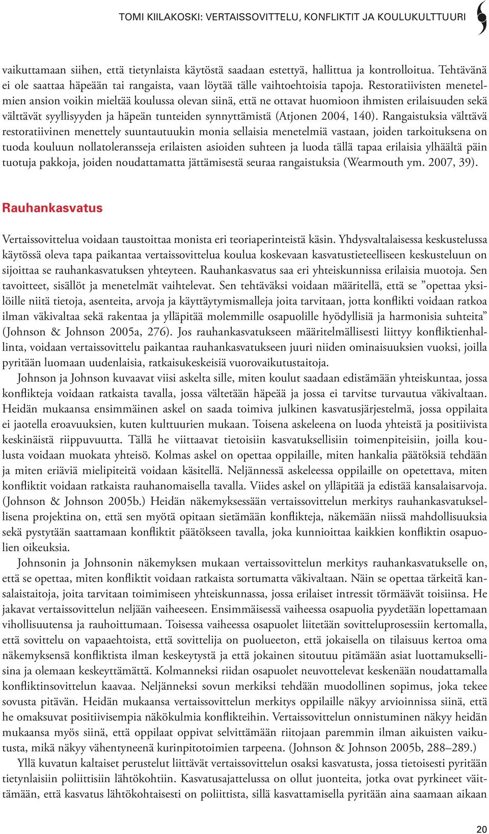 140). Rangaistuksia välttävä restoratiivinen menettely suuntautuukin monia sellaisia menetelmiä vastaan, joiden tarkoituksena on tuoda kouluun nollatoleransseja erilaisten asioiden suhteen ja luoda