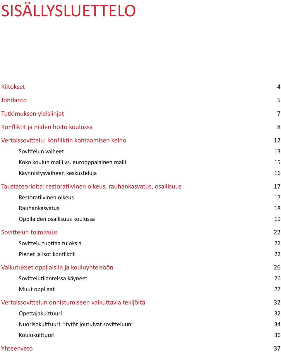 eurooppalainen malli 15 Käynnistysvaiheen keskusteluja 16 Taustateorioita: restoratiivinen oikeus, rauhankasvatus, osallisuus 17 Restoratiivinen oikeus 17 Rauhankasvatus 18 Oppilaiden