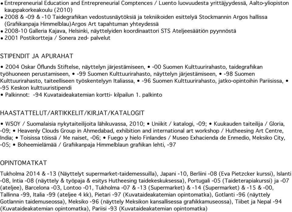 2001 Postikortteja / Sonera zed- palvelut STIPENDIT JA APURAHAT 2004 Oskar Öflunds Stiftelse, näyttelyn järjestämiseen, -00 Suomen Kulttuurirahasto, taidegrafiikan työhuoneen perustamiseen, -99