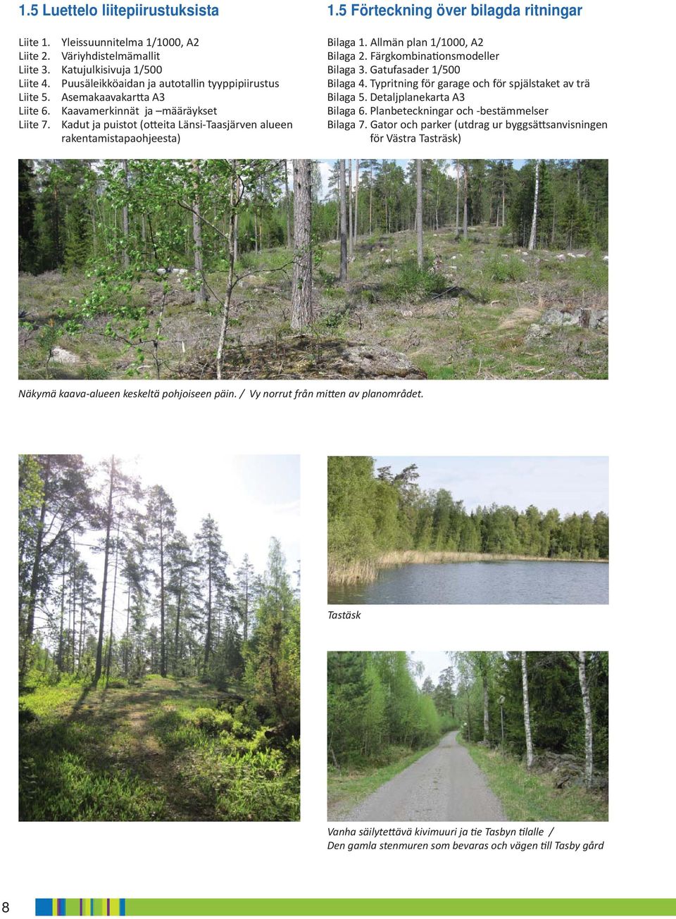 Färgkombina onsmodeller Bilaga 3. Gaufasader /500 Bilaga 4. Typrining för garage och för spjälsake av rä Bilaga 5. Dealjplanekara A3 Bilaga 6. Planbeeckningar och -besämmelser Bilaga 7.