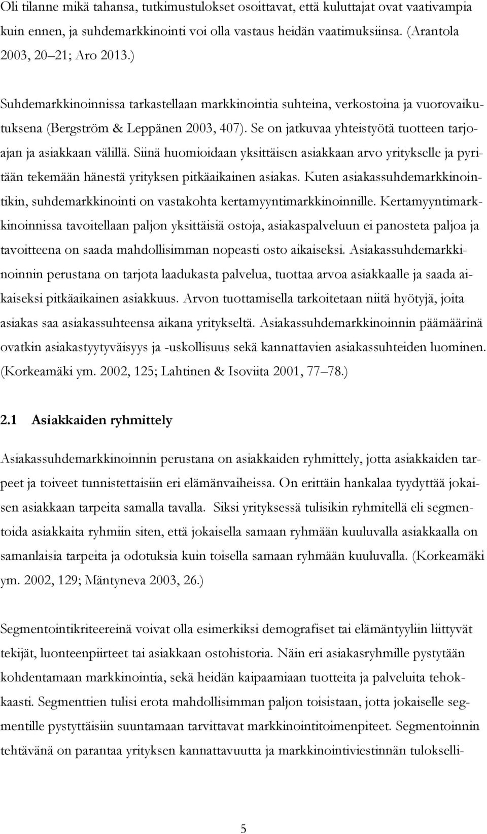 Siinä huomioidaan yksittäisen asiakkaan arvo yritykselle ja pyritään tekemään hänestä yrityksen pitkäaikainen asiakas.