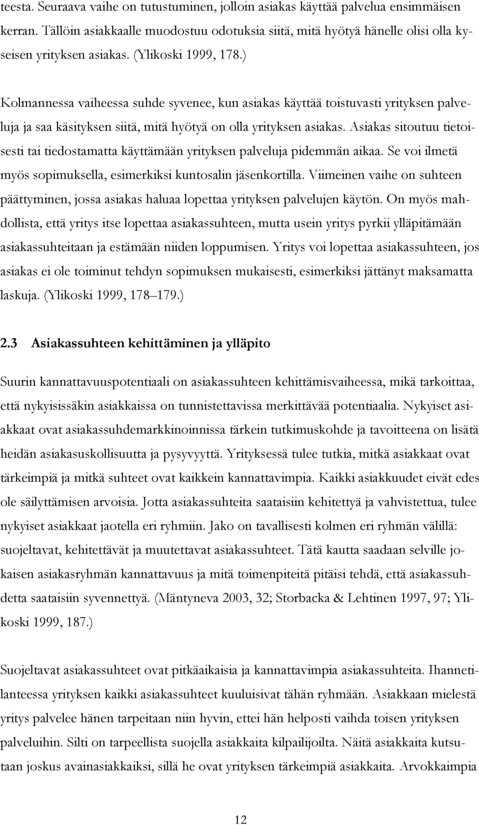 Asiakas sitoutuu tietoisesti tai tiedostamatta käyttämään yrityksen palveluja pidemmän aikaa. Se voi ilmetä myös sopimuksella, esimerkiksi kuntosalin jäsenkortilla.