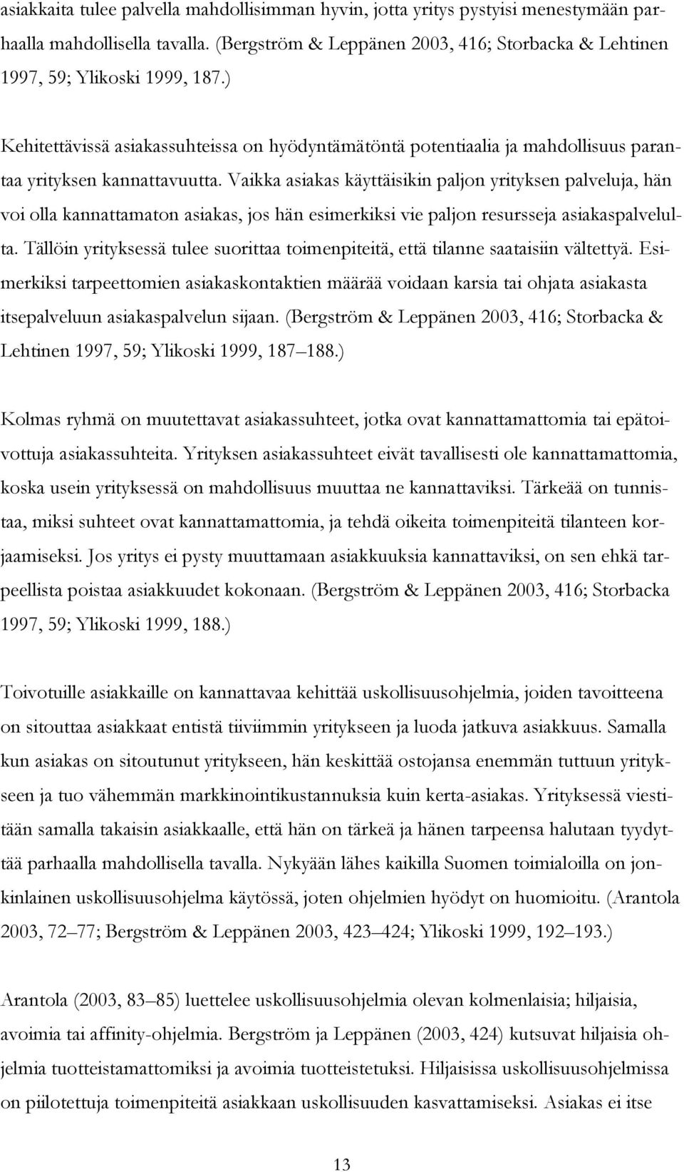 Vaikka asiakas käyttäisikin paljon yrityksen palveluja, hän voi olla kannattamaton asiakas, jos hän esimerkiksi vie paljon resursseja asiakaspalvelulta.