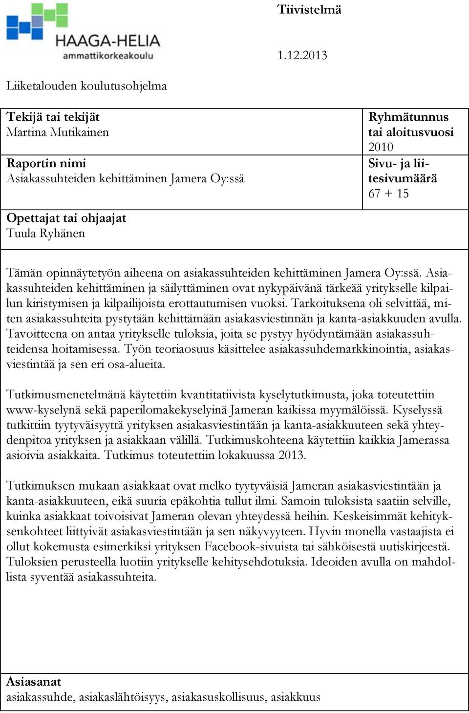 Sivu- ja liitesivumäärä 67 + 15 Tämän opinnäytetyön aiheena on asiakassuhteiden kehittäminen Jamera Oy:ssä.