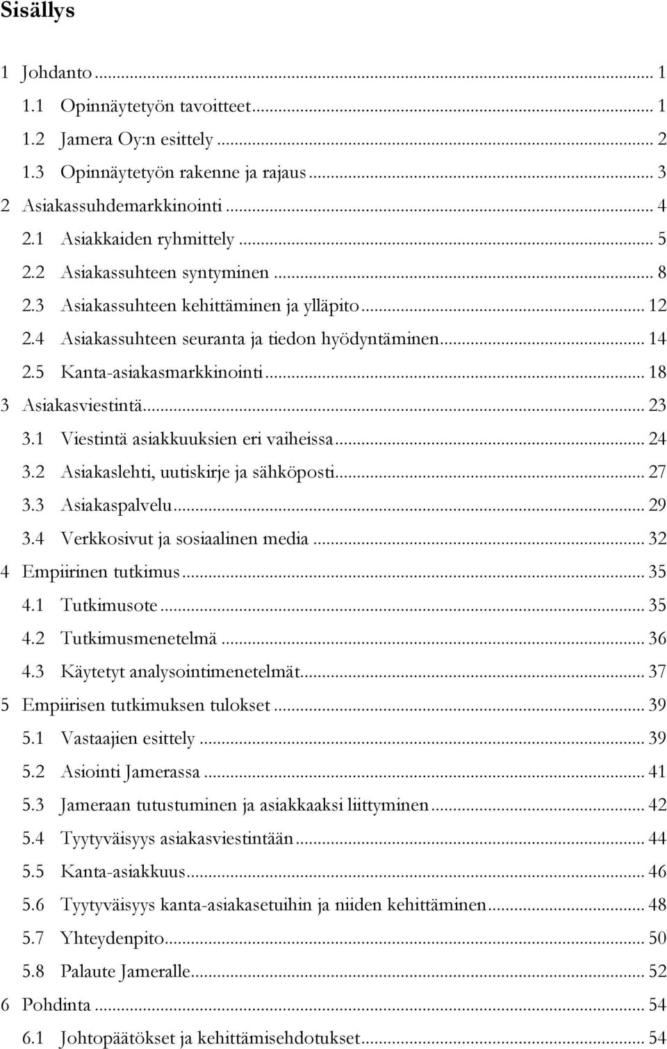 .. 23 3.1 Viestintä asiakkuuksien eri vaiheissa... 24 3.2 Asiakaslehti, uutiskirje ja sähköposti... 27 3.3 Asiakaspalvelu... 29 3.4 Verkkosivut ja sosiaalinen media... 32 4 Empiirinen tutkimus... 35 4.