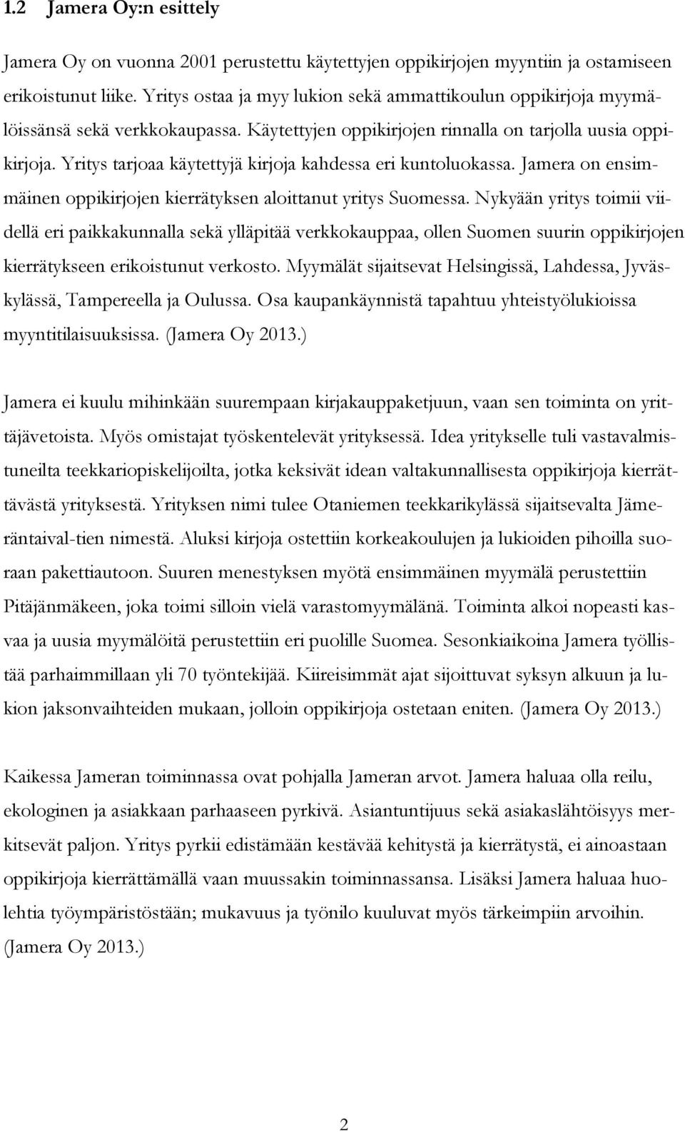 Yritys tarjoaa käytettyjä kirjoja kahdessa eri kuntoluokassa. Jamera on ensimmäinen oppikirjojen kierrätyksen aloittanut yritys Suomessa.