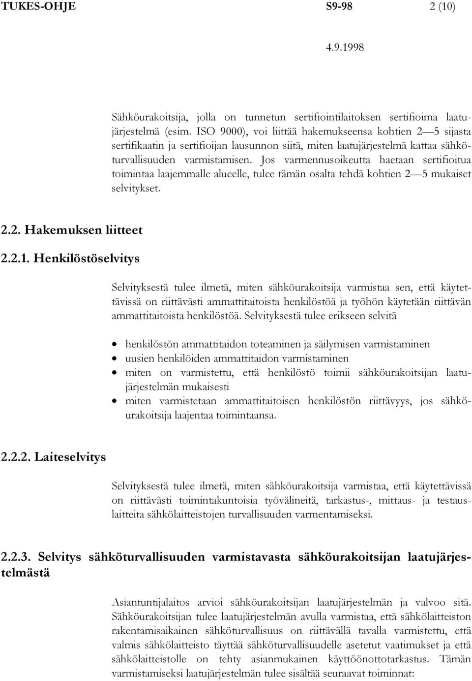 Jos varmennusoikeutta haetaan sertifioitua toimintaa laajemmalle alueelle, tulee tämän osalta tehdä kohtien 2 5 mukaiset selvitykset. 2.2. Hakemuksen liitteet 2.2.1.