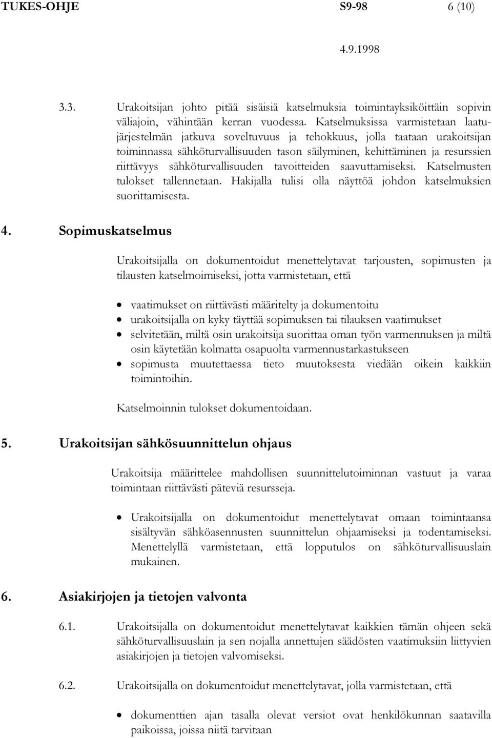 sähköturvallisuuden tavoitteiden saavuttamiseksi. Katselmusten tulokset tallennetaan. Hakijalla tulisi olla näyttöä johdon katselmuksien suorittamisesta. 4.