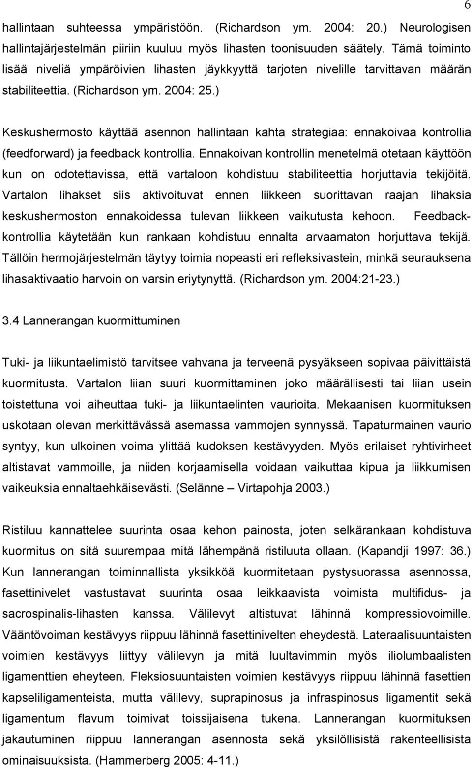 ) Keskushermosto käyttää asennon hallintaan kahta strategiaa: ennakoivaa kontrollia (feedforward) ja feedback kontrollia.