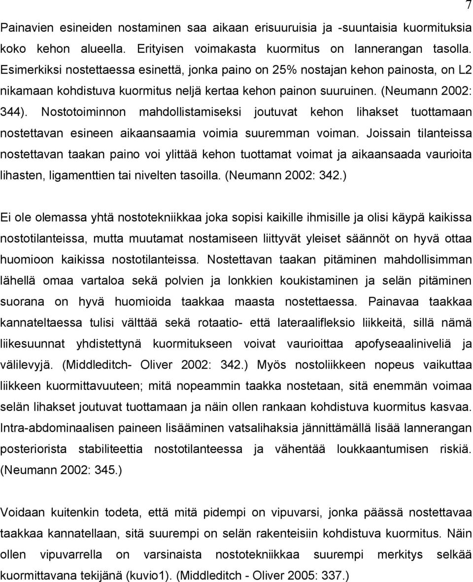 Nostotoiminnon mahdollistamiseksi joutuvat kehon lihakset tuottamaan nostettavan esineen aikaansaamia voimia suuremman voiman.