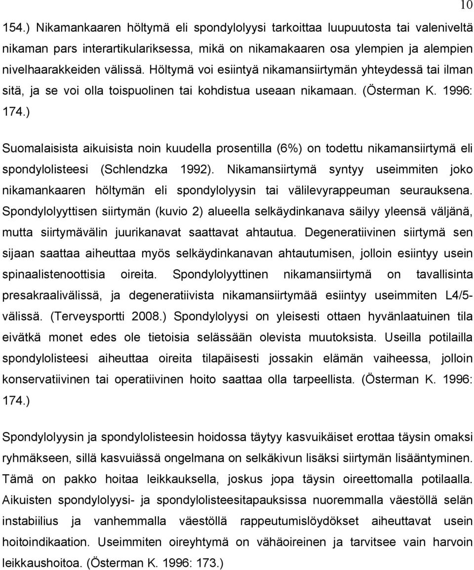 ) Suomalaisista aikuisista noin kuudella prosentilla (6%) on todettu nikamansiirtymä eli spondylolisteesi (Schlendzka 1992).