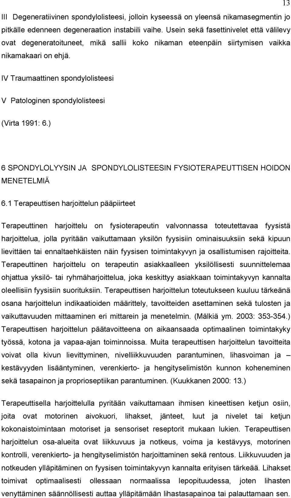 IV Traumaattinen spondylolisteesi V Patologinen spondylolisteesi (Virta 1991: 6.) 6 SPONDYLOLYYSIN JA SPONDYLOLISTEESIN FYSIOTERAPEUTTISEN HOIDON MENETELMIÄ 6.