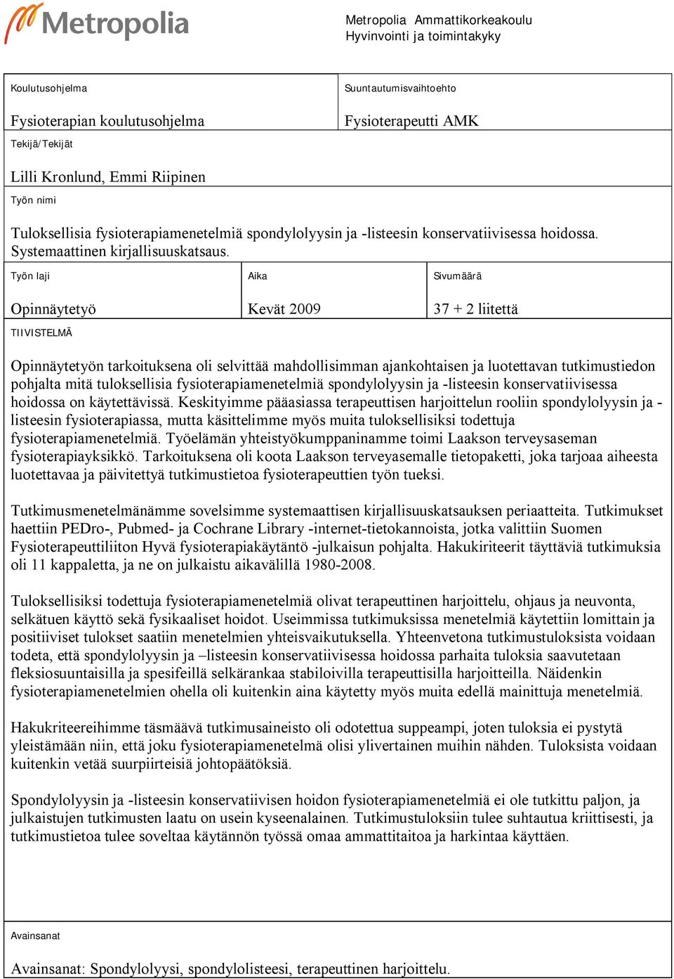 Työn laji Opinnäytetyö TIIVISTELMÄ Aika Kevät 2009 Sivumäärä 37 + 2 liitettä Opinnäytetyön tarkoituksena oli selvittää mahdollisimman ajankohtaisen ja luotettavan tutkimustiedon pohjalta mitä