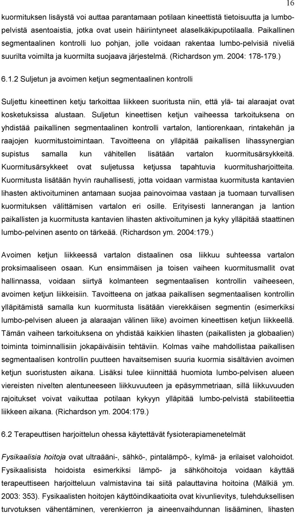 8-179.) 6.1.2 Suljetun ja avoimen ketjun segmentaalinen kontrolli Suljettu kineettinen ketju tarkoittaa liikkeen suoritusta niin, että ylä- tai alaraajat ovat kosketuksissa alustaan.