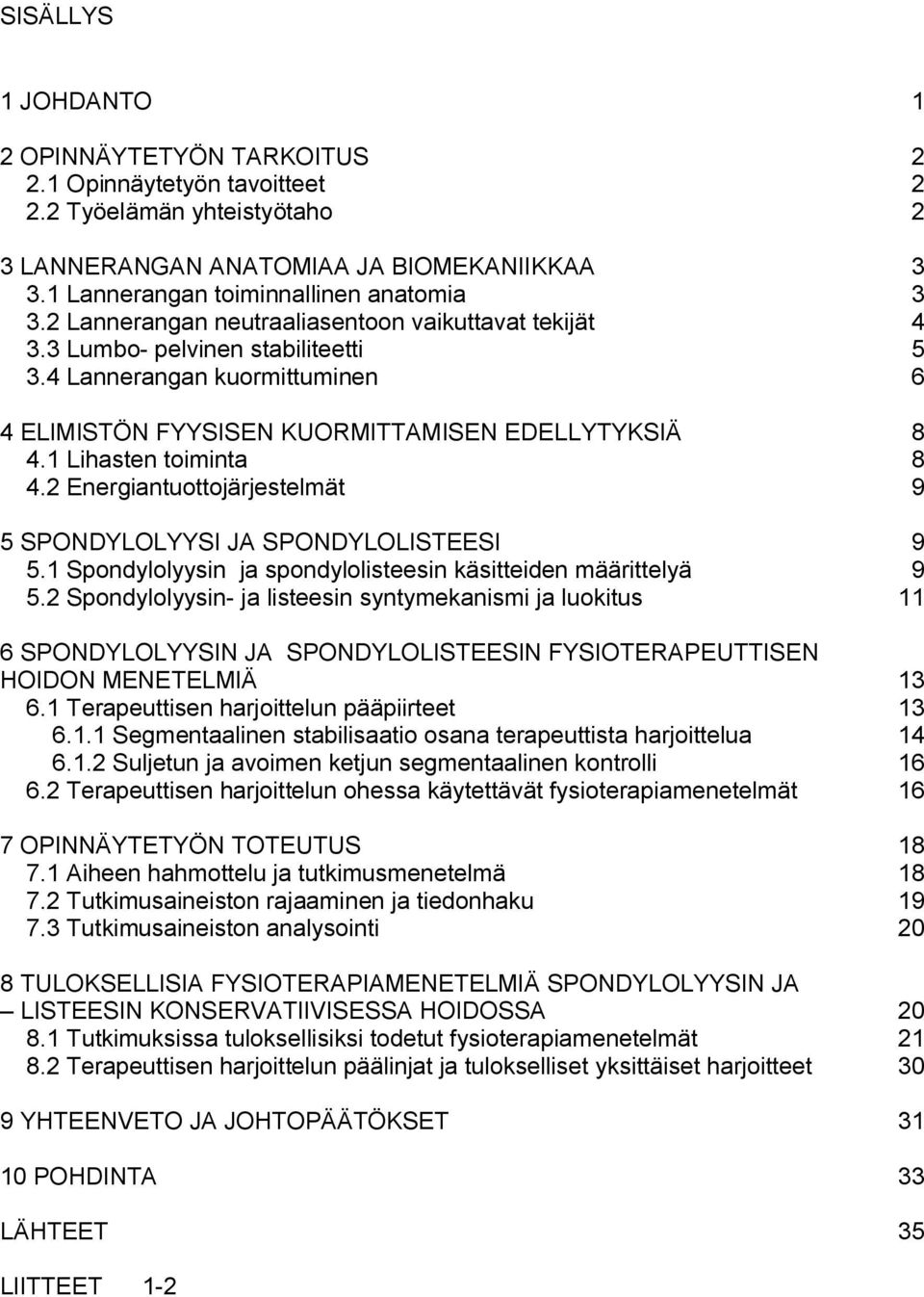 2 Energiantuottojärjestelmät 9 5 SPONDYLOLYYSI JA SPONDYLOLISTEESI 9 5.1 Spondylolyysin ja spondylolisteesin käsitteiden määrittelyä 9 5.