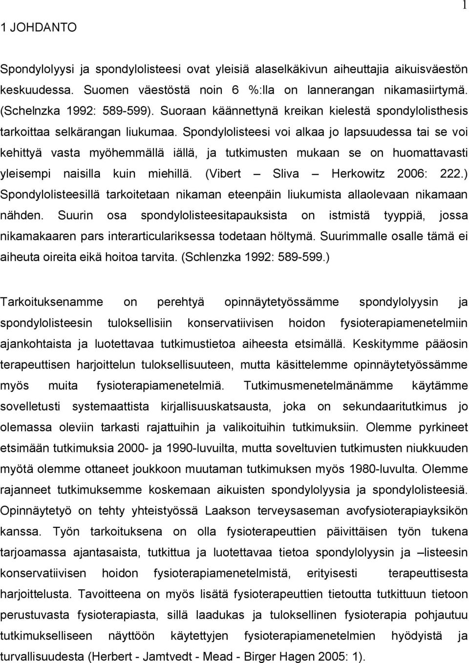 Spondylolisteesi voi alkaa jo lapsuudessa tai se voi kehittyä vasta myöhemmällä iällä, ja tutkimusten mukaan se on huomattavasti yleisempi naisilla kuin miehillä. (Vibert Sliva Herkowitz 2006: 222.