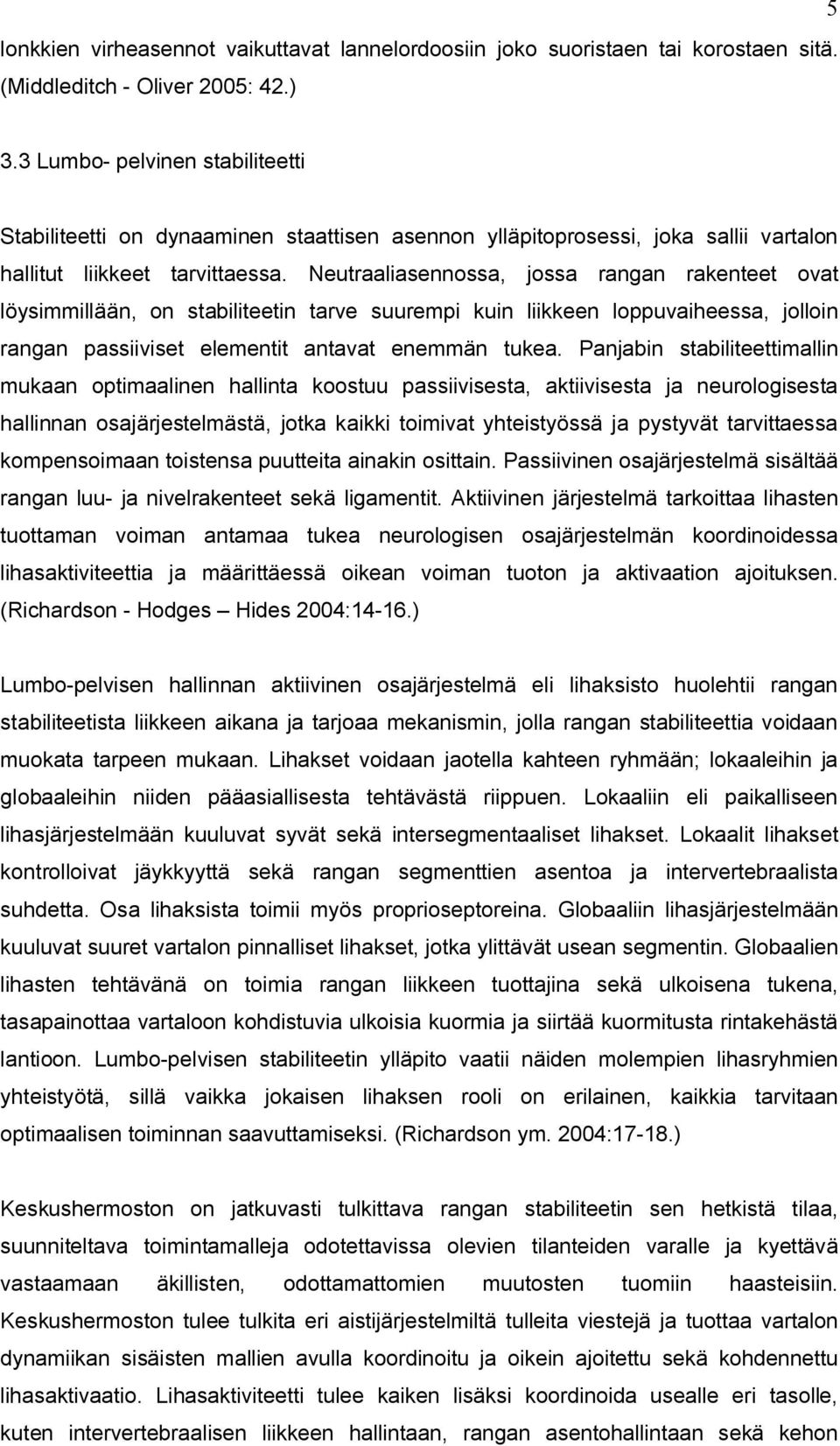 Neutraaliasennossa, jossa rangan rakenteet ovat löysimmillään, on stabiliteetin tarve suurempi kuin liikkeen loppuvaiheessa, jolloin rangan passiiviset elementit antavat enemmän tukea.