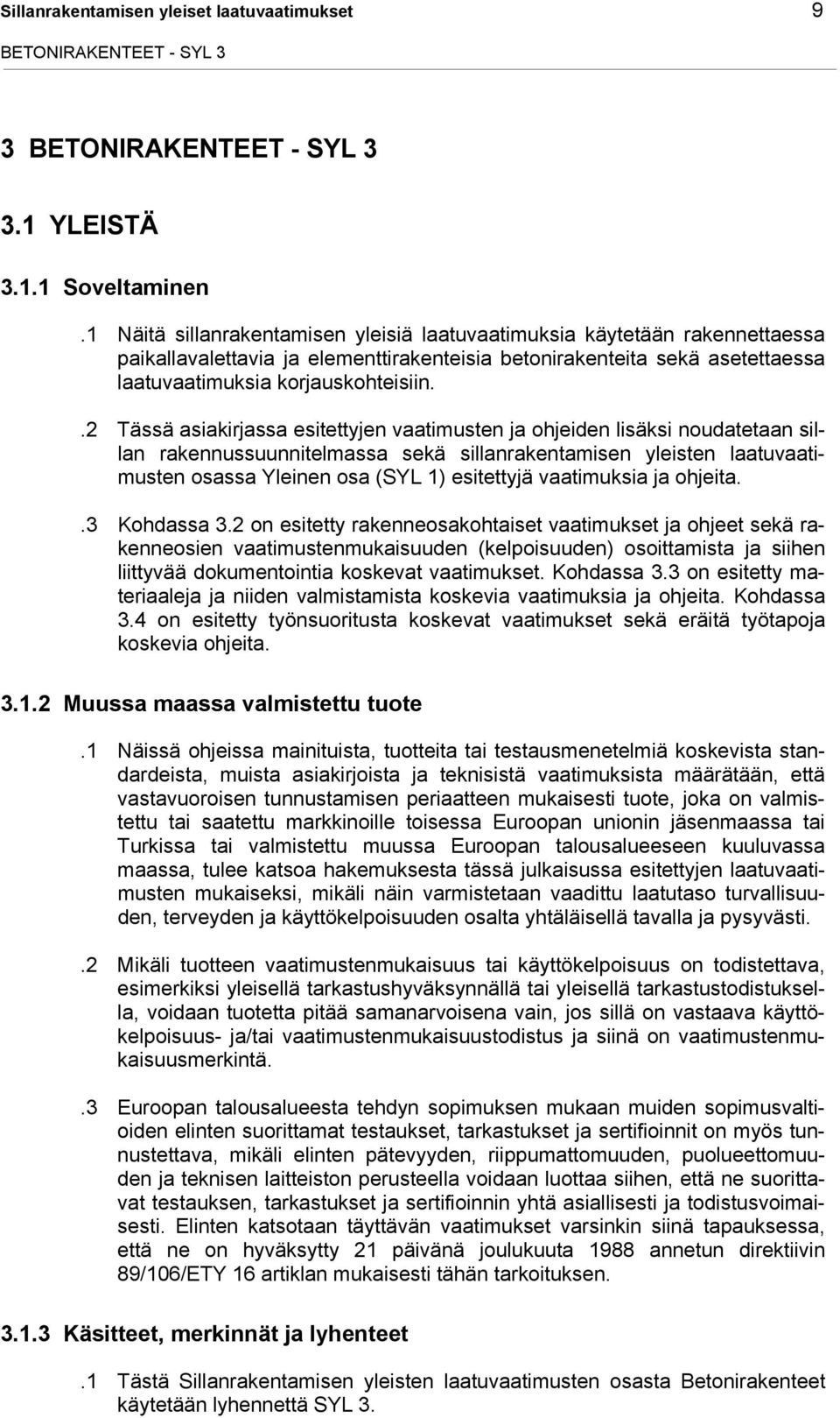 .2 Tässä asiakirjassa esitettyjen vaatimusten ja ohjeiden lisäksi noudatetaan sillan rakennussuunnitelmassa sekä sillanrakentamisen yleisten laatuvaatimusten osassa Yleinen osa (SYL 1) esitettyjä