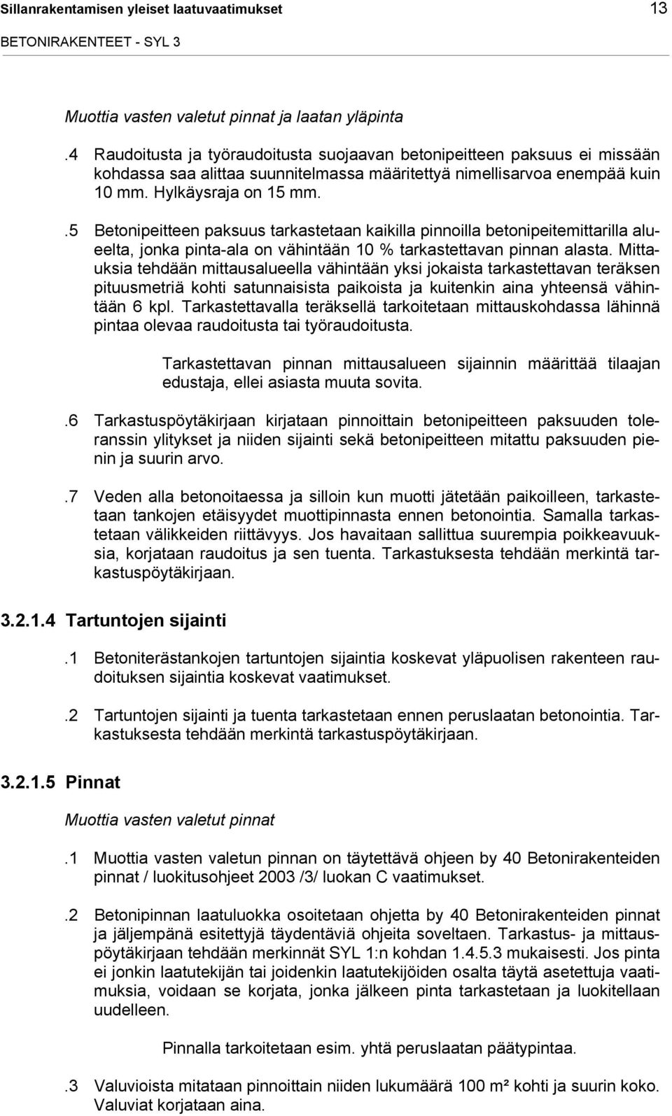 .5 Betonipeitteen paksuus tarkastetaan kaikilla pinnoilla betonipeitemittarilla alueelta, jonka pinta-ala on vähintään 10 % tarkastettavan pinnan alasta.