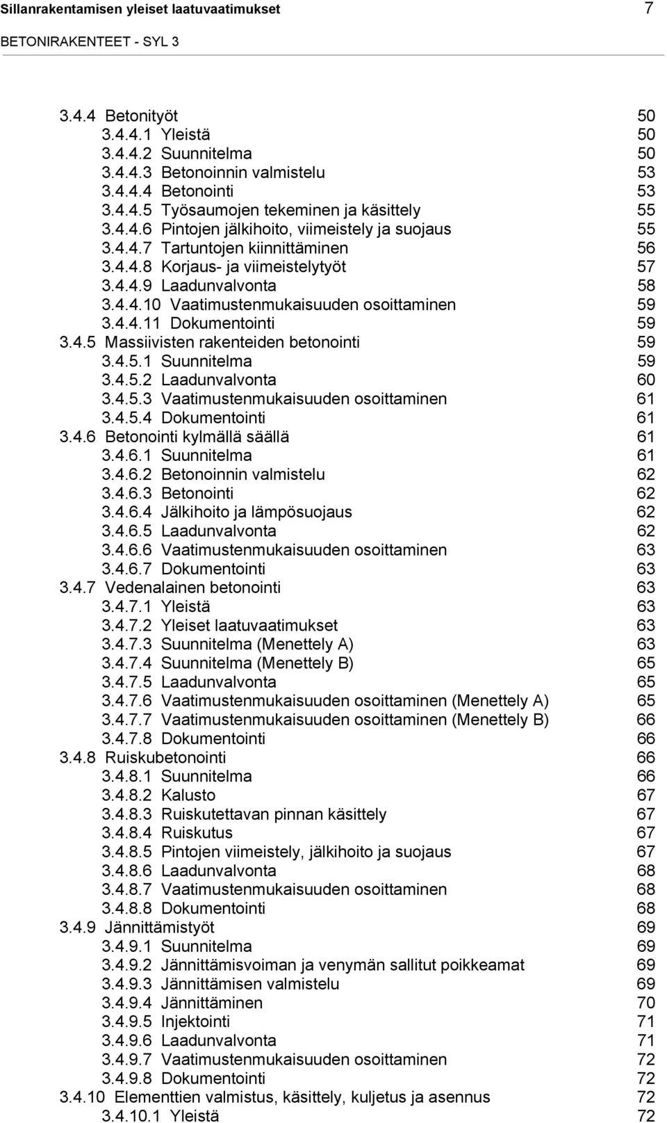 4.4.11 Dokumentointi 59 3.4.5 Massiivisten rakenteiden betonointi 59 3.4.5.1 Suunnitelma 59 3.4.5.2 Laadunvalvonta 60 3.4.5.3 Vaatimustenmukaisuuden osoittaminen 61 3.4.5.4 Dokumentointi 61 3.4.6 Betonointi kylmällä säällä 61 3.