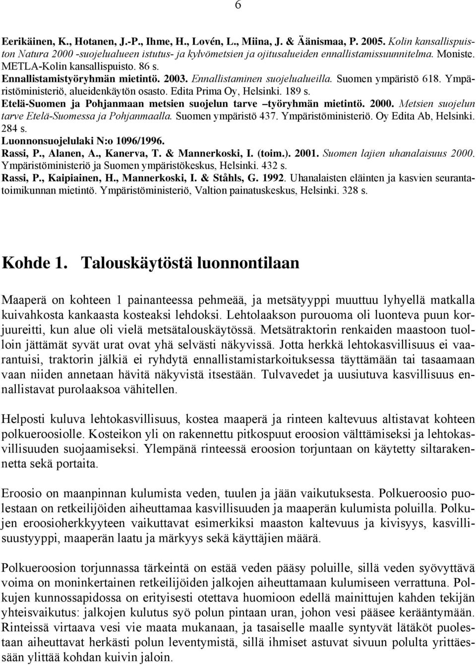 2003. Ennallistaminen suojelualueilla. Suomen ympäristö 618. Ympäristöministeriö, alueidenkäytön osasto. Edita Prima Oy, Helsinki. 189 s.