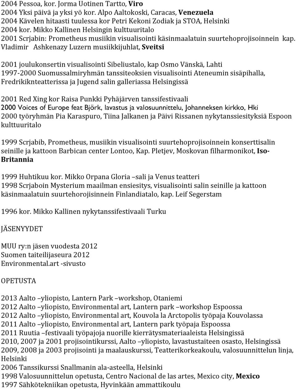 Vladimir Ashkenazy Luzern musiikkijuhlat, Sveitsi 2001 joulukonsertin visualisointi Sibeliustalo, kap Osmo Vänskä, Lahti 1997-2000 Suomussalmiryhmän tanssiteoksien visualisointi Ateneumin