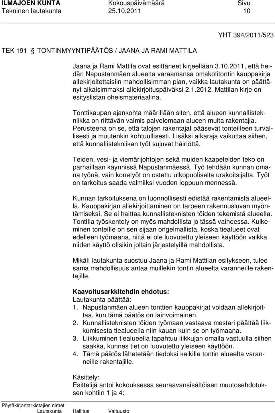 1.2012. Mattilan kirje on esityslistan oheismateriaalina. Tonttikaupan ajankohta määrillään siten, että alueen kunnallistekniikka on riittävän valmis palvelemaan alueen muita rakentajia.
