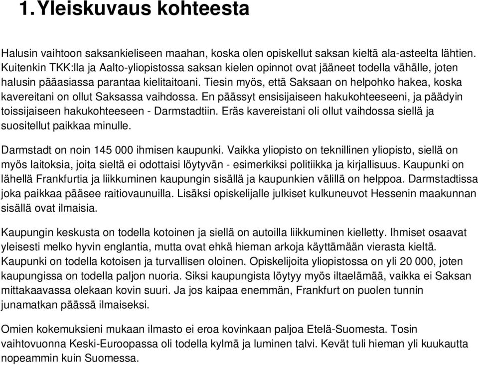 Tiesin myös, että Saksaan on helpohko hakea, koska kavereitani on ollut Saksassa vaihdossa. En päässyt ensisijaiseen hakukohteeseeni, ja päädyin toissijaiseen hakukohteeseen - Darmstadtiin.