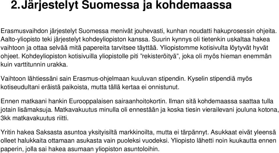 Kohdeyliopiston kotisivuilla yliopistolle piti rekisteröityä, joka oli myös hieman enemmän kuin varttitunnin urakka. Vaihtoon lähtiessäni sain Erasmus-ohjelmaan kuuluvan stipendin.