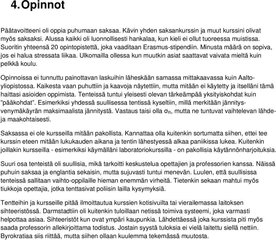 Ulkomailla ollessa kun muutkin asiat saattavat vaivata mieltä kuin pelkkä koulu. Opinnoissa ei tunnuttu painottavan laskuihin läheskään samassa mittakaavassa kuin Aaltoyliopistossa.