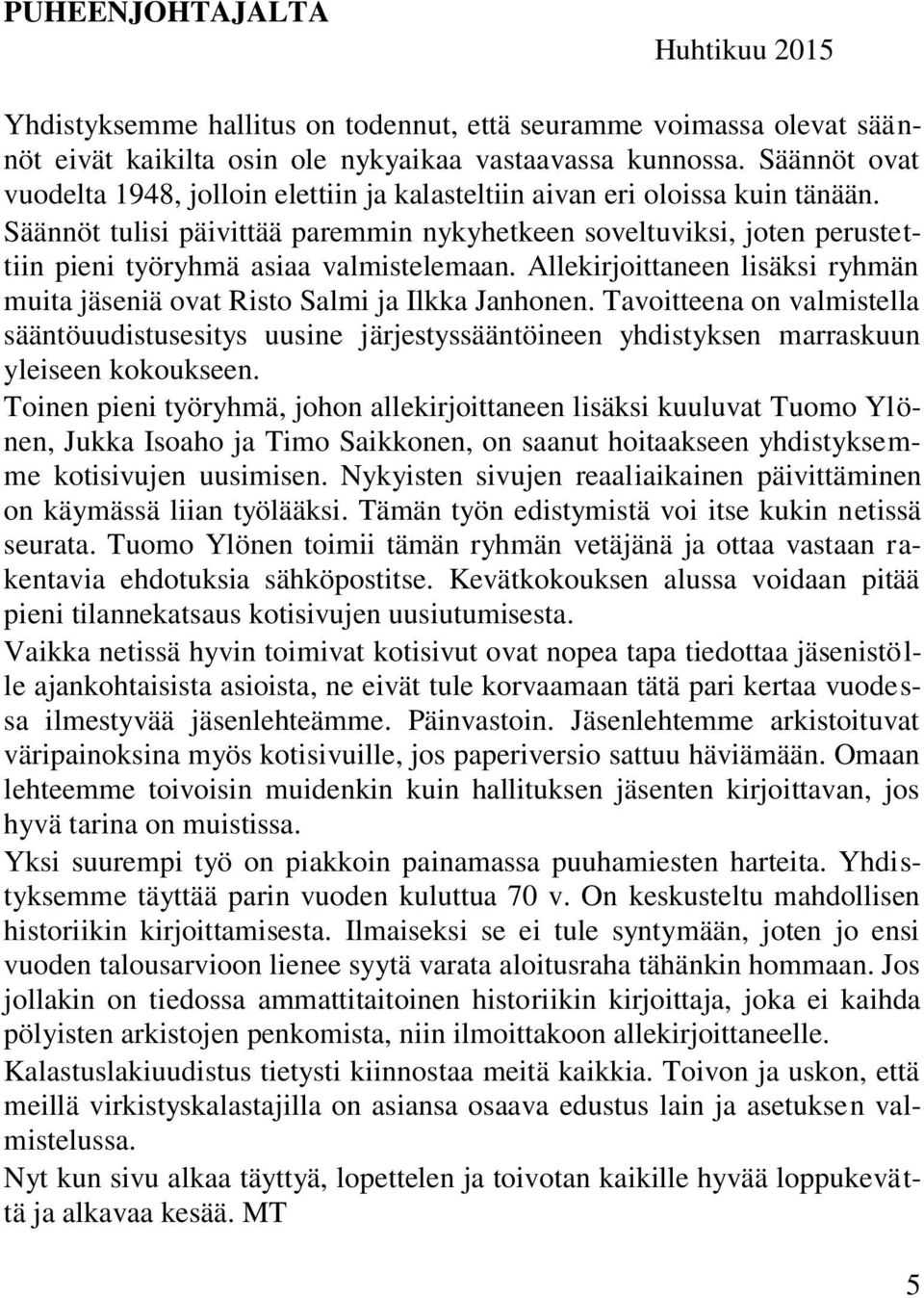 Säännöt tulisi päivittää paremmin nykyhetkeen soveltuviksi, joten perustettiin pieni työryhmä asiaa valmistelemaan. Allekirjoittaneen lisäksi ryhmän muita jäseniä ovat Risto Salmi ja Ilkka Janhonen.