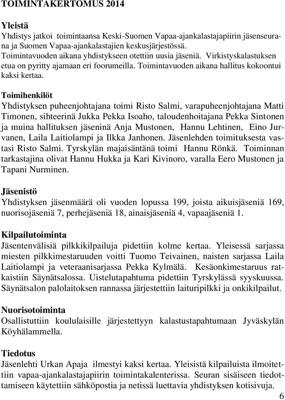 Toimihenkilöt Yhdistyksen puheenjohtajana toimi Risto Salmi, varapuheenjohtajana Matti Timonen, sihteerinä Jukka Pekka Isoaho, taloudenhoitajana Pekka Sintonen ja muina hallituksen jäseninä Anja