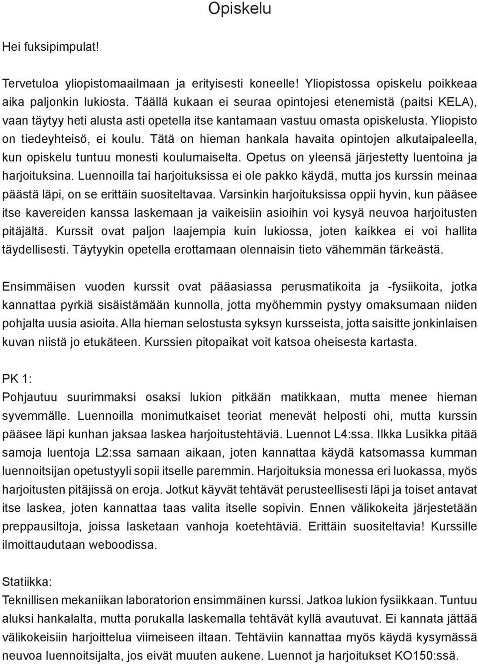 Tätä on hieman hankala havaita opintojen alkutaipaleella, kun opiskelu tuntuu monesti koulumaiselta. Opetus on yleensä järjestetty luentoina ja harjoituksina.