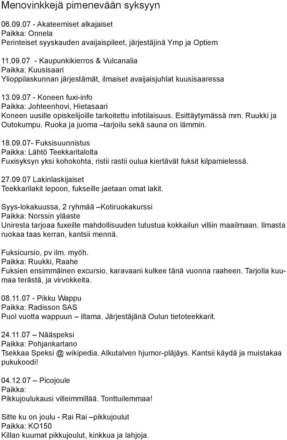 18.09.07- Fuksisuunnistus Paikka: Lähtö Teekkaritalolta Fuxisyksyn yksi kohokohta, ristii rastii oulua kiertävät fuksit kilpamielessä. 27.09.07 Lakinlaskijaiset Teekkarilakit lepoon, fukseille jaetaan omat lakit.