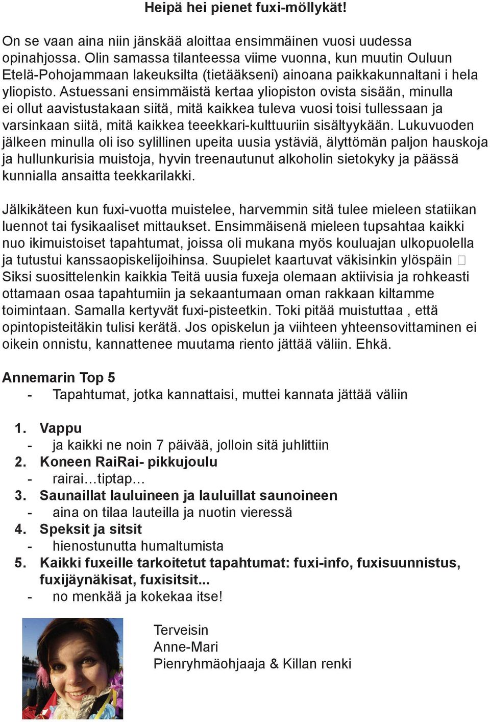 Astuessani ensimmäistä kertaa yliopiston ovista sisään, minulla ei ollut aavistustakaan siitä, mitä kaikkea tuleva vuosi toisi tullessaan ja varsinkaan siitä, mitä kaikkea teeekkari-kulttuuriin