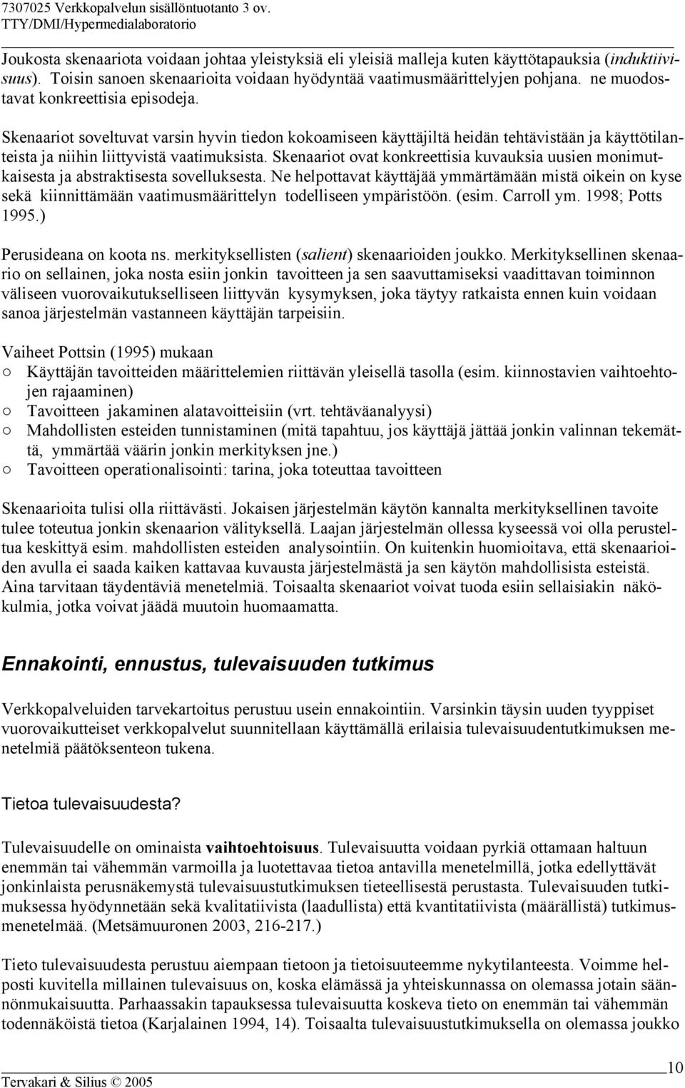 Skenaariot ovat konkreettisia kuvauksia uusien monimutkaisesta ja abstraktisesta sovelluksesta.