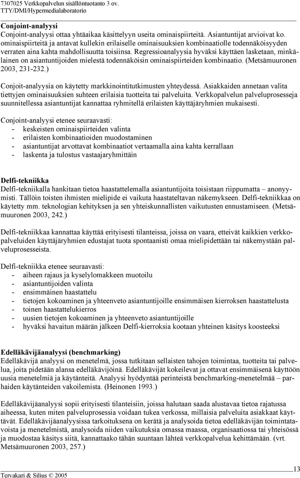 Regressioanalyysia hyväksi käyttäen lasketaan, minkälainen on asiantuntijoiden mielestä todennäköisin ominaispiirteiden kombinaatio. (Metsämuuronen 2003, 231-232.