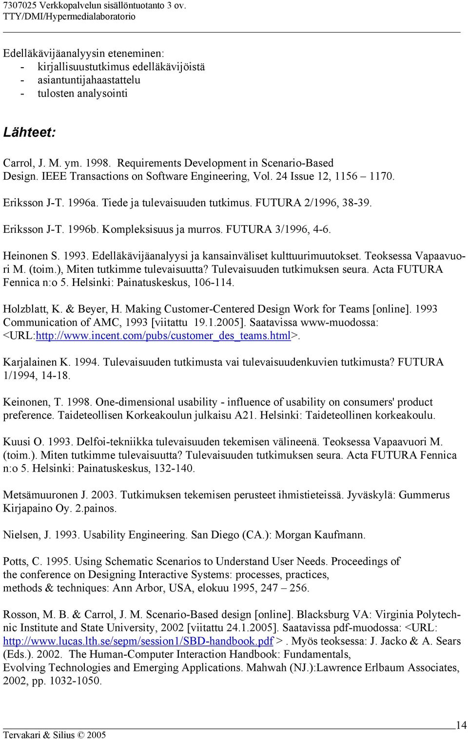 Eriksson J-T. 1996b. Kompleksisuus ja murros. FUTURA 3/1996, 4-6. Heinonen S. 1993. Edelläkävijäanalyysi ja kansainväliset kulttuurimuutokset. Teoksessa Vapaavuori M. (toim.