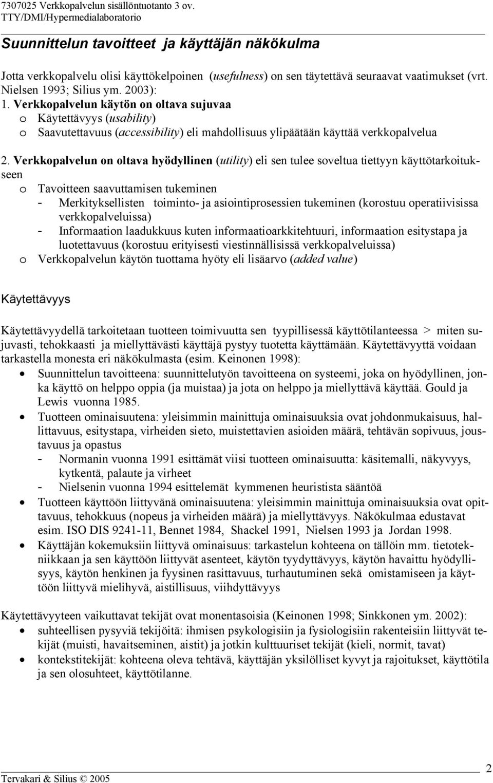 Verkkopalvelun on oltava hyödyllinen (utility) eli sen tulee soveltua tiettyyn käyttötarkoitukseen o Tavoitteen saavuttamisen tukeminen - Merkityksellisten toiminto- ja asiointiprosessien tukeminen