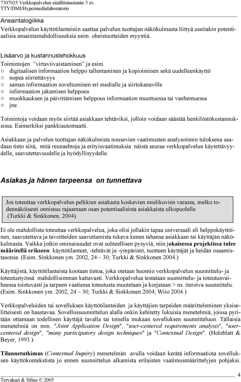 digitaalisen informaation helppo tallentaminen ja kopioiminen sekä uudelleenkäyttö nopea siirrettävyys saman informaation soveltuminen eri medialle ja siirtokanaville informaation jakamisen helppous