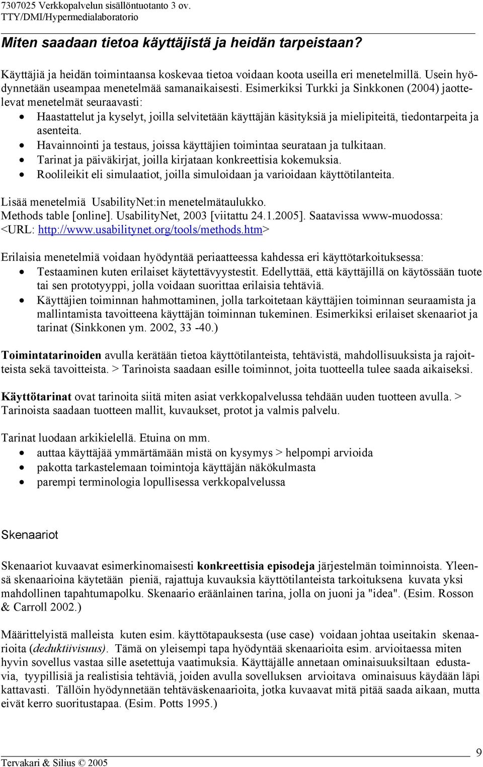 Havainnointi ja testaus, joissa käyttäjien toimintaa seurataan ja tulkitaan. Tarinat ja päiväkirjat, joilla kirjataan konkreettisia kokemuksia.