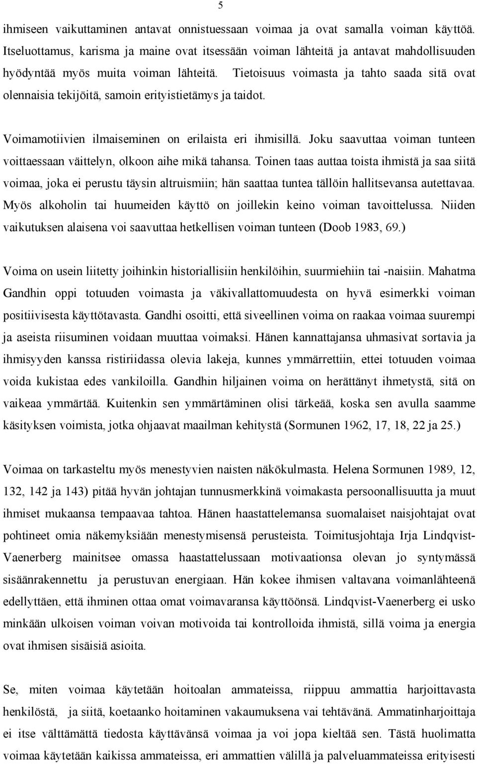 Tietoisuus voimasta ja tahto saada sitä ovat olennaisia tekijöitä, samoin erityistietämys ja taidot. Voimamotiivien ilmaiseminen on erilaista eri ihmisillä.