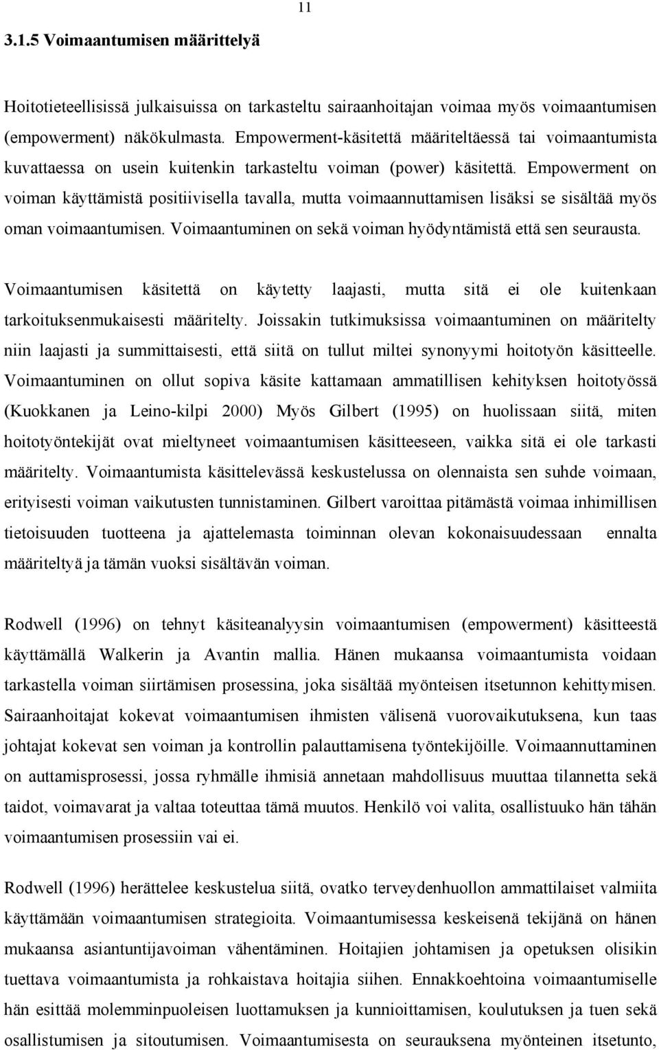 Empowerment on voiman käyttämistä positiivisella tavalla, mutta voimaannuttamisen lisäksi se sisältää myös oman voimaantumisen. Voimaantuminen on sekä voiman hyödyntämistä että sen seurausta.