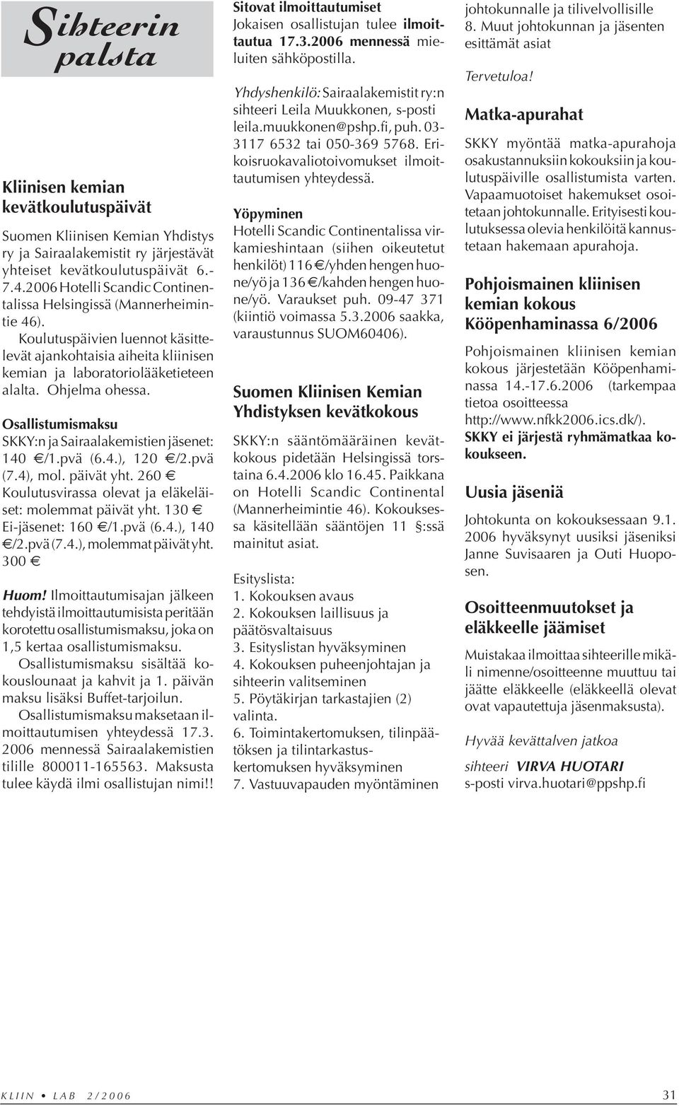 Osallistumismaksu SKKY:n ja Sairaalakemistien jäsenet: 140 /1.pvä (6.4.), 120 /2.pvä (7.4), mol. päivät yht. 260 Koulutusvirassa olevat ja eläkeläiset: molemmat päivät yht. 130 Ei-jäsenet: 160 /1.