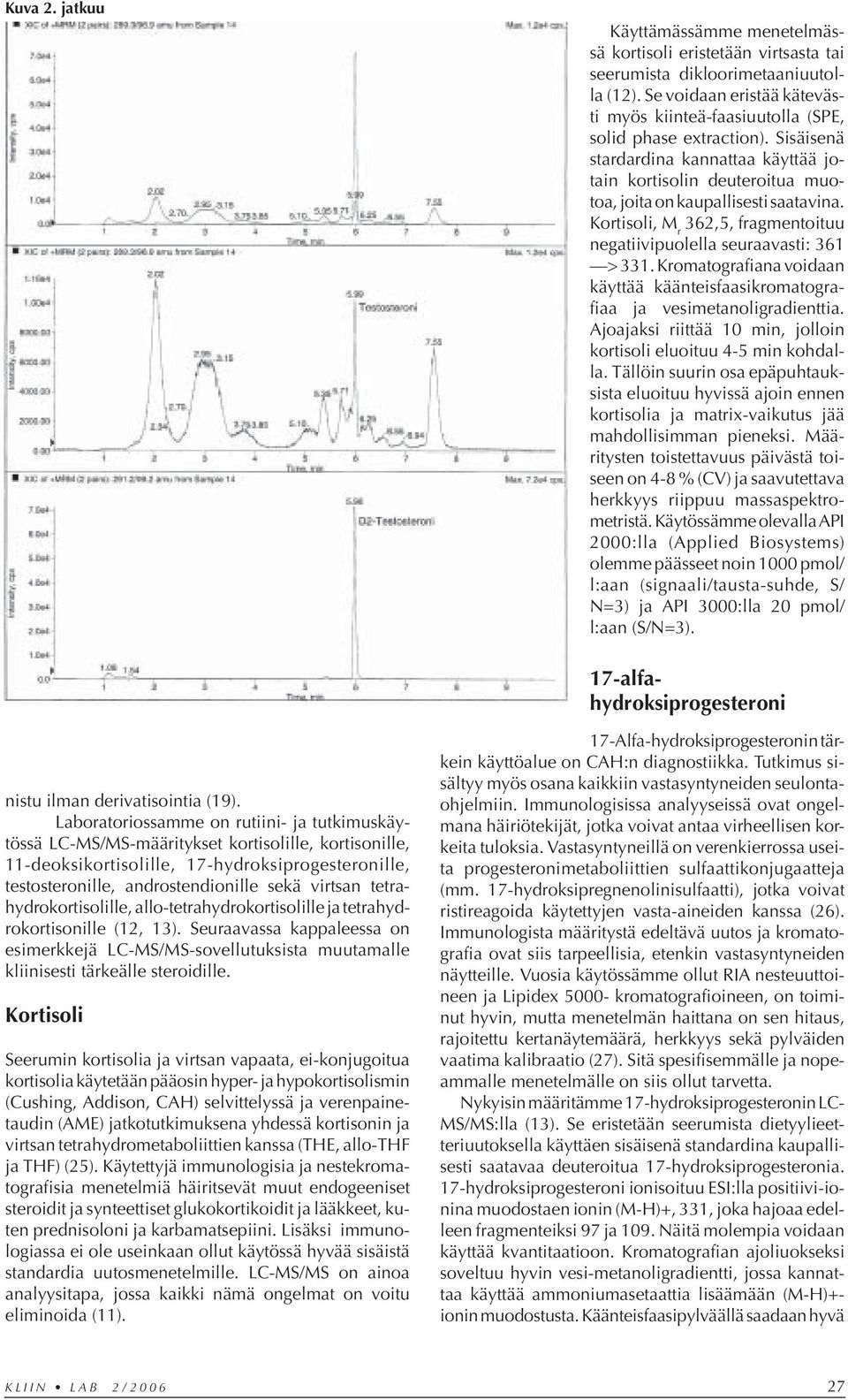 Kortisoli, M r 362,5, fragmentoituu negatiivipuolella seuraavasti: 361 > 331. Kromatografiana voidaan käyttää käänteisfaasikromatografiaa ja vesimetanoligradienttia.