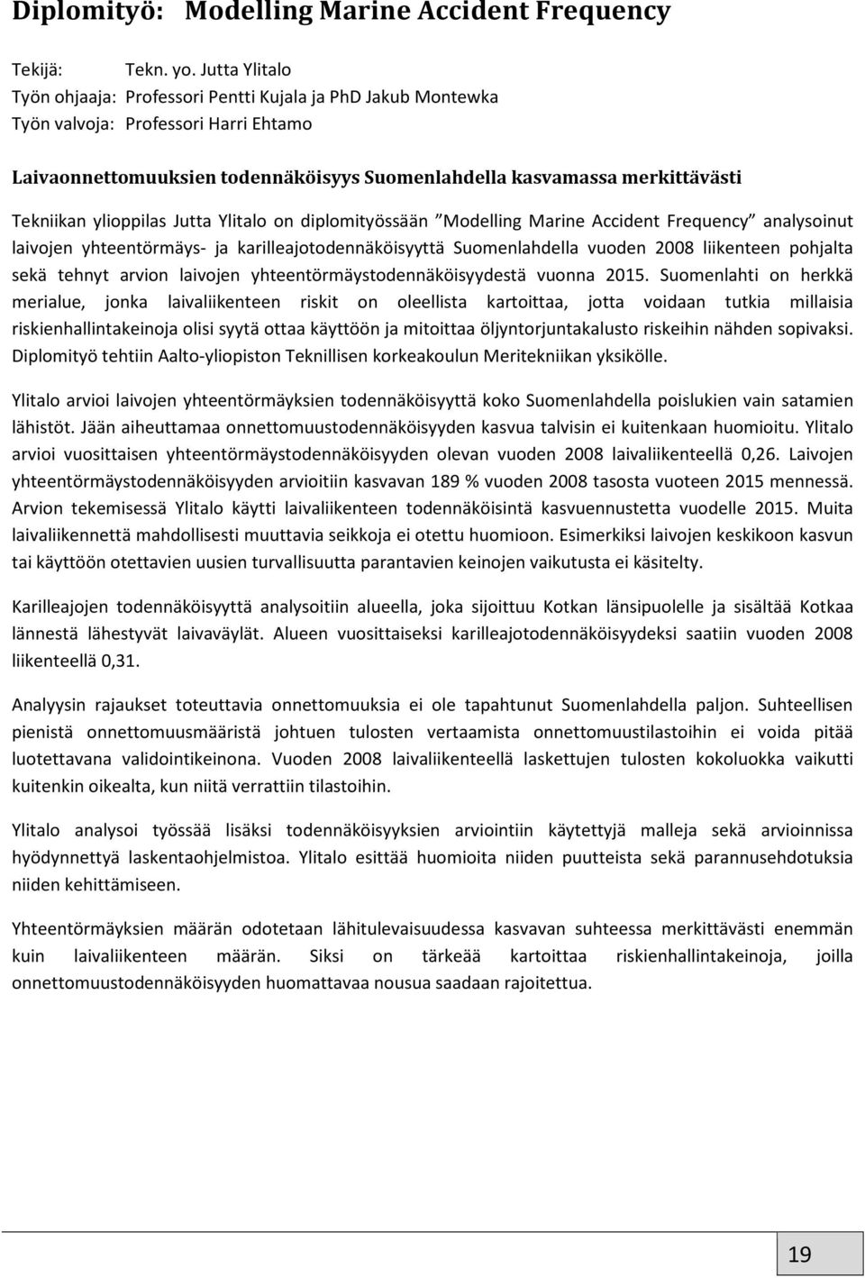 ylioppilas Jutta Ylitalo on diplomityössään Modelling Marine Accident Frequency analysoinut laivojen yhteentörmäys- ja karilleajotodennäköisyyttä Suomenlahdella vuoden 2008 liikenteen pohjalta sekä