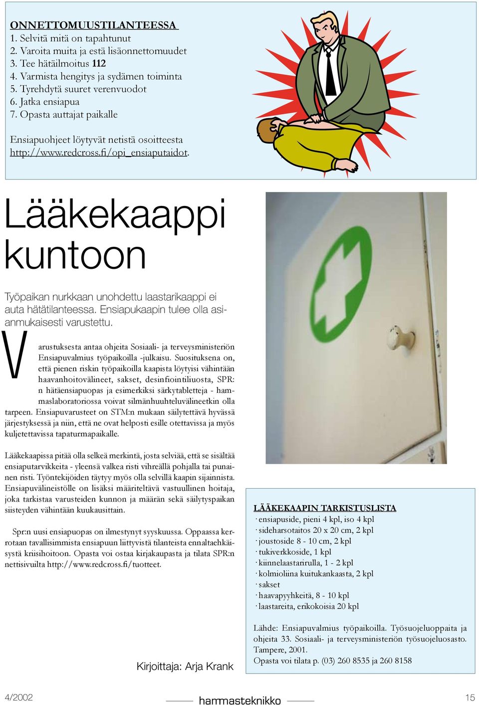 Lääkekaappi kuntoon Työpaikan nurkkaan unohdettu laastarikaappi ei auta hätätilanteessa. Ensiapukaapin tulee olla asianmukaisesti varustettu.