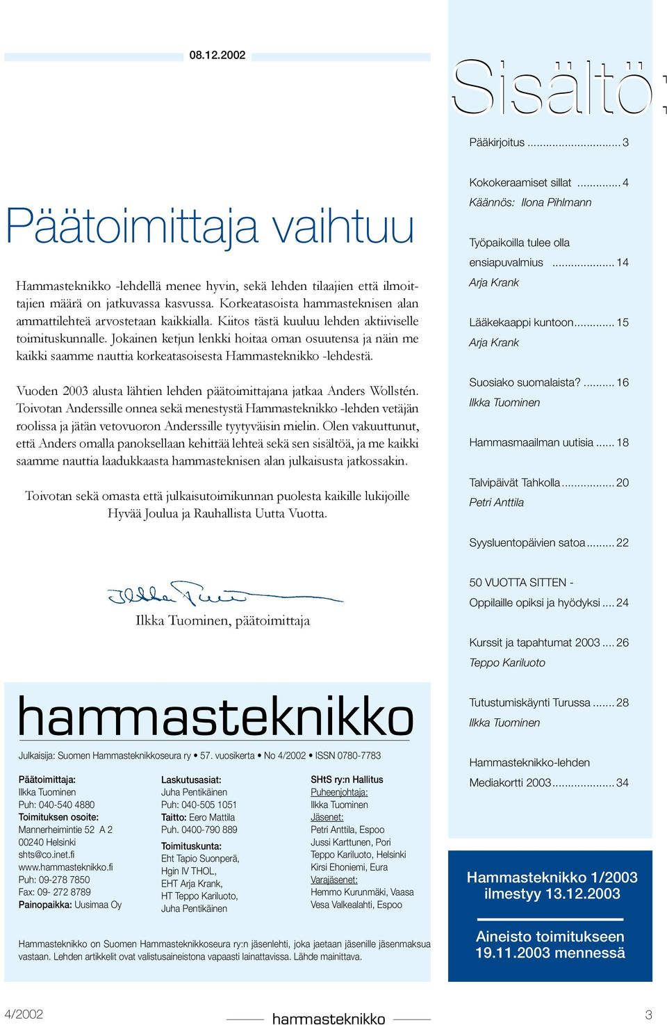 Jokainen ketjun lenkki hoitaa oman osuutensa ja näin me kaikki saamme nauttia korkeatasoisesta Hammasteknikko -lehdestä. Vuoden 2003 alusta lähtien lehden päätoimittajana jatkaa Anders Wollstén.